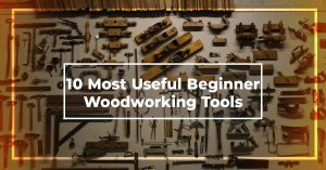 Most Useful Beginner Woodworking Tools
